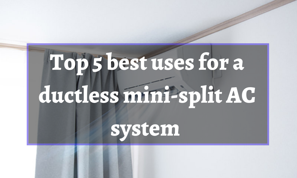 Top 5 best uses for a ductless mini split AC system